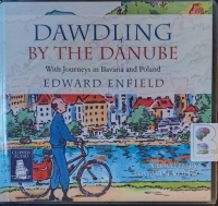 Dawdling by the Danube written by Edward Enfield performed by Edward Enfield on Audio CD (Unabridged)